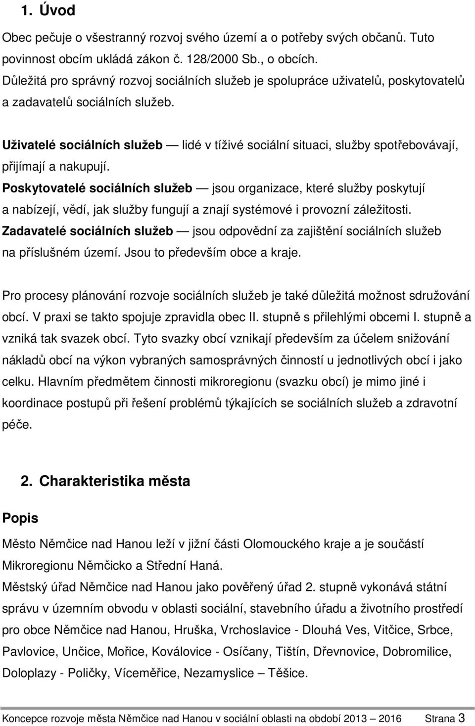 Uživatelé sociálních služeb lidé v tíživé sociální situaci, služby spotřebovávají, přijímají a nakupují.