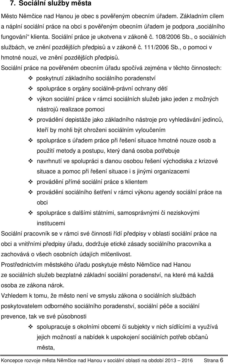 Sociální práce na pověřeném obecním úřadu spočívá zejména v těchto činnostech: poskytnutí základního sociálního poradenství spolupráce s orgány sociálně-právní ochrany dětí výkon sociální práce v