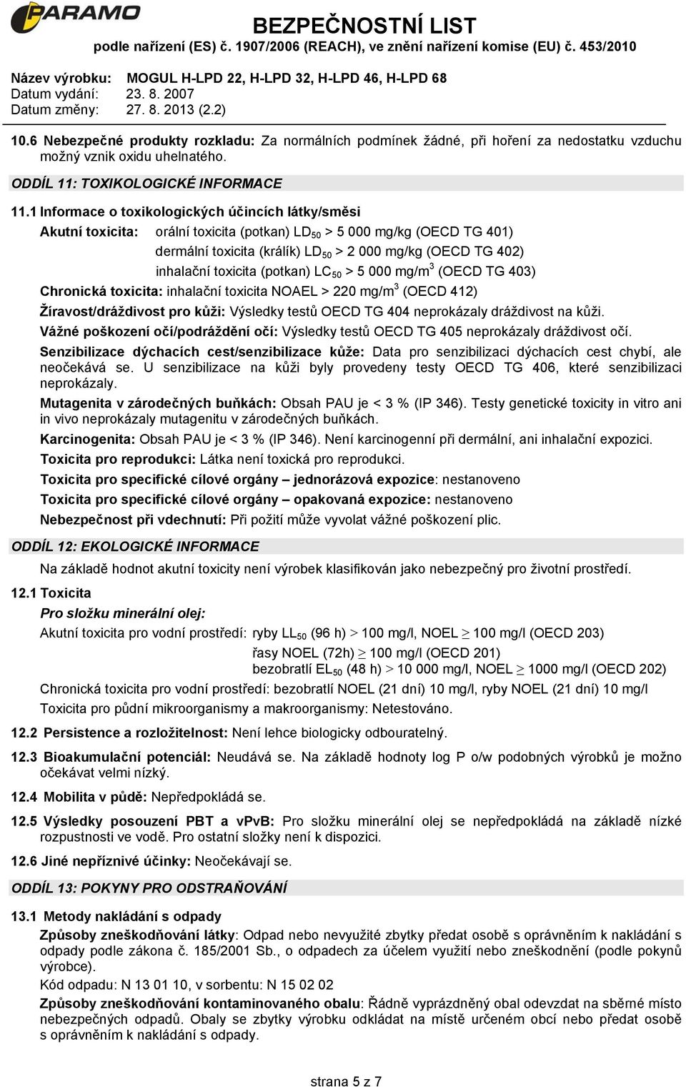 toxicita (potkan) LC 50 > 5 000 mg/m 3 (OECD TG 403) Chronická toxicita: inhalační toxicita NOAEL > 220 mg/m 3 (OECD 412) Žíravost/dráždivost pro kůži: Výsledky testů OECD TG 404 neprokázaly