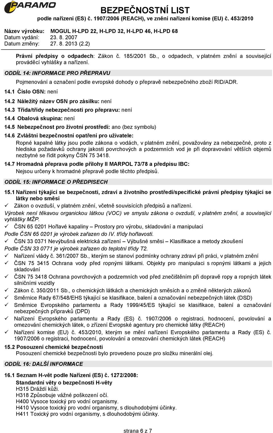 3 Třída/třídy nebezpečnosti pro přepravu: není 14.4 Obalová skupina: není 14.5 Nebezpečnost pro životní prostředí: ano (bez symbolu) 14.