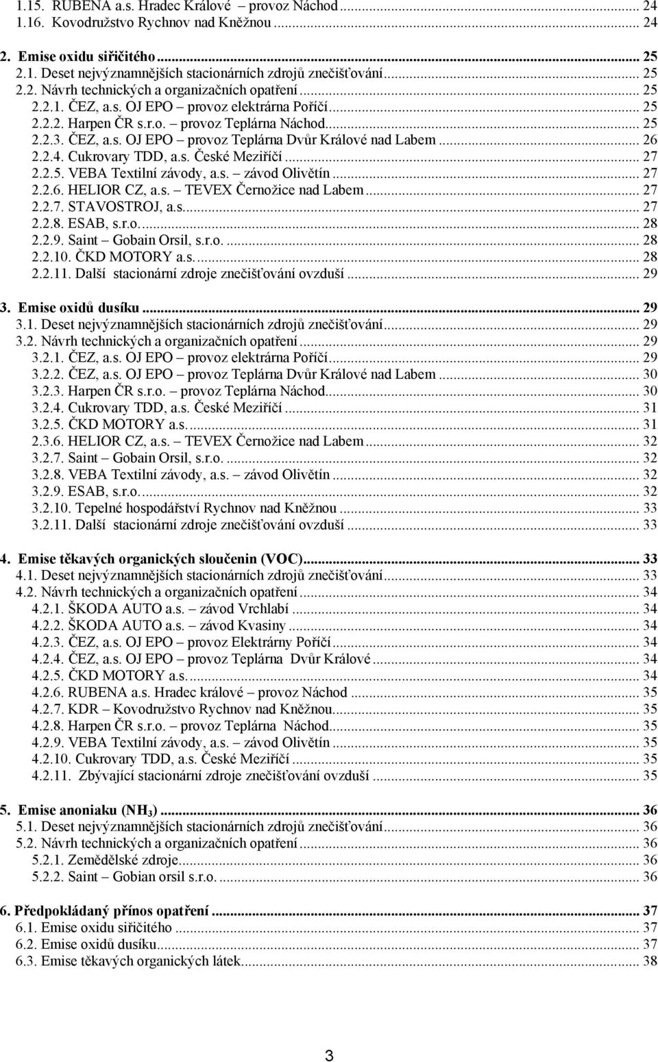 Cukrovary TDD, a.s. České Meziříčí... 27 2.2.5. VEBA Textilní závody, a.s. závod Olivětín... 27 2.2.6. HELIOR CZ, a.s. TEVEX Černožice nad Labem... 27 2.2.7. STAVOSTROJ, a.s... 27 2.2.8. ESAB, s.r.o... 28 2.