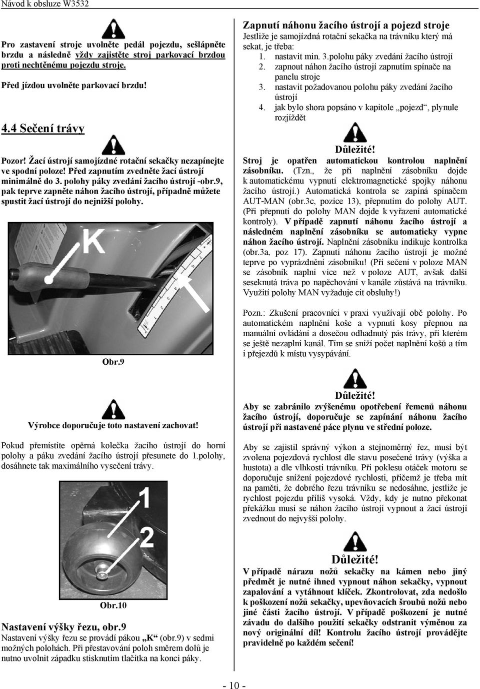 9, pak teprve zapněte náhon žacího ústrojí, případně můžete spustit žací ústrojí do nejnižší polohy. Obr.