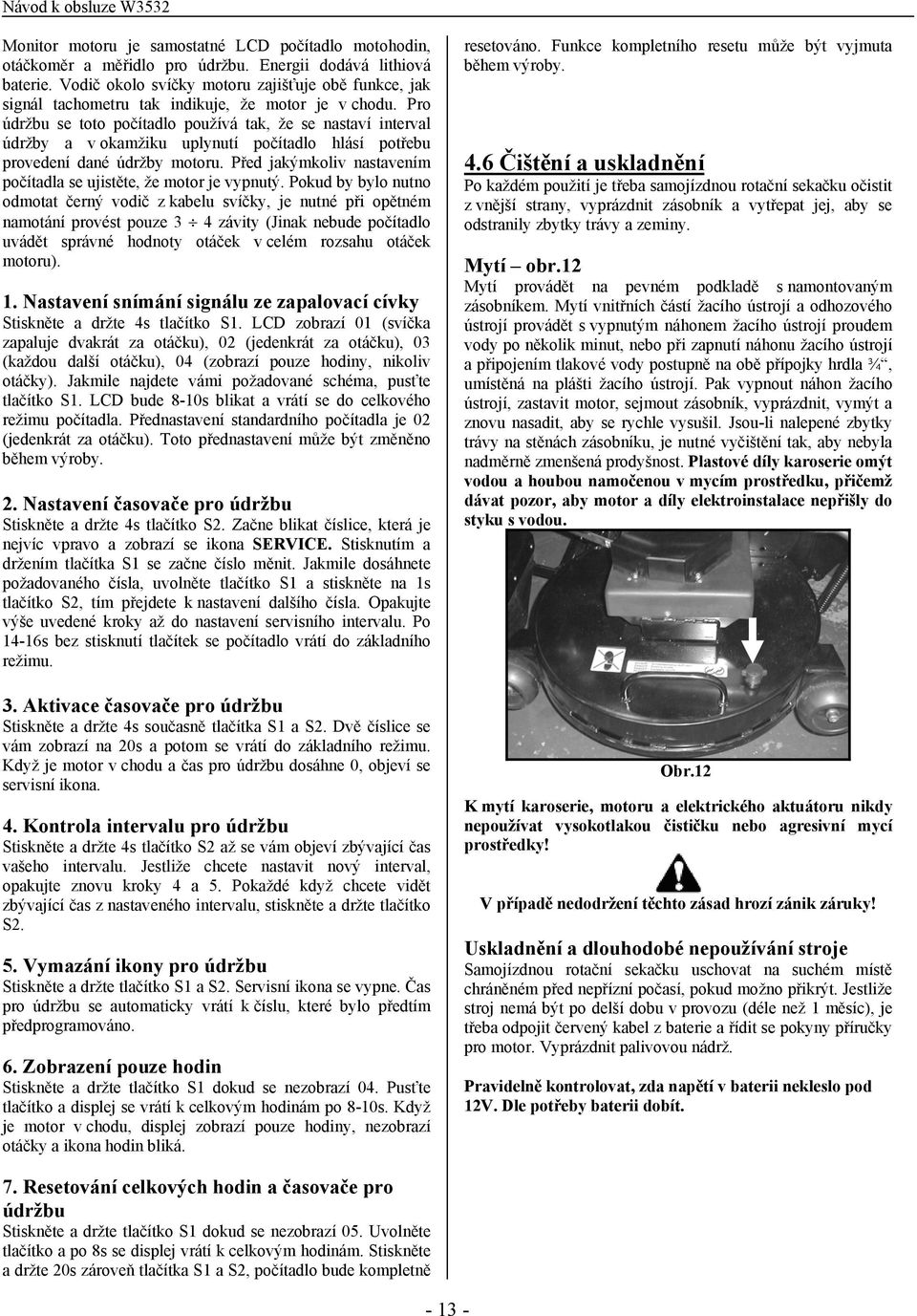 Pro údržbu se toto počítadlo používá tak, že se nastaví interval údržby a v okamžiku uplynutí počítadlo hlásí potřebu provedení dané údržby motoru.
