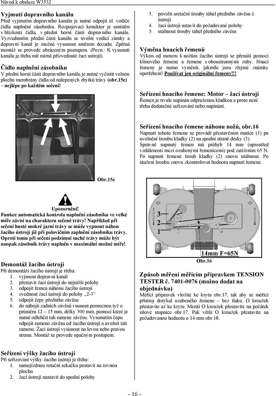 Zpětná montáž se provede obráceným postupem. (Pozn.: K vysunutí kanálu je třeba mít mírně přizvednuté žací ustrojí).