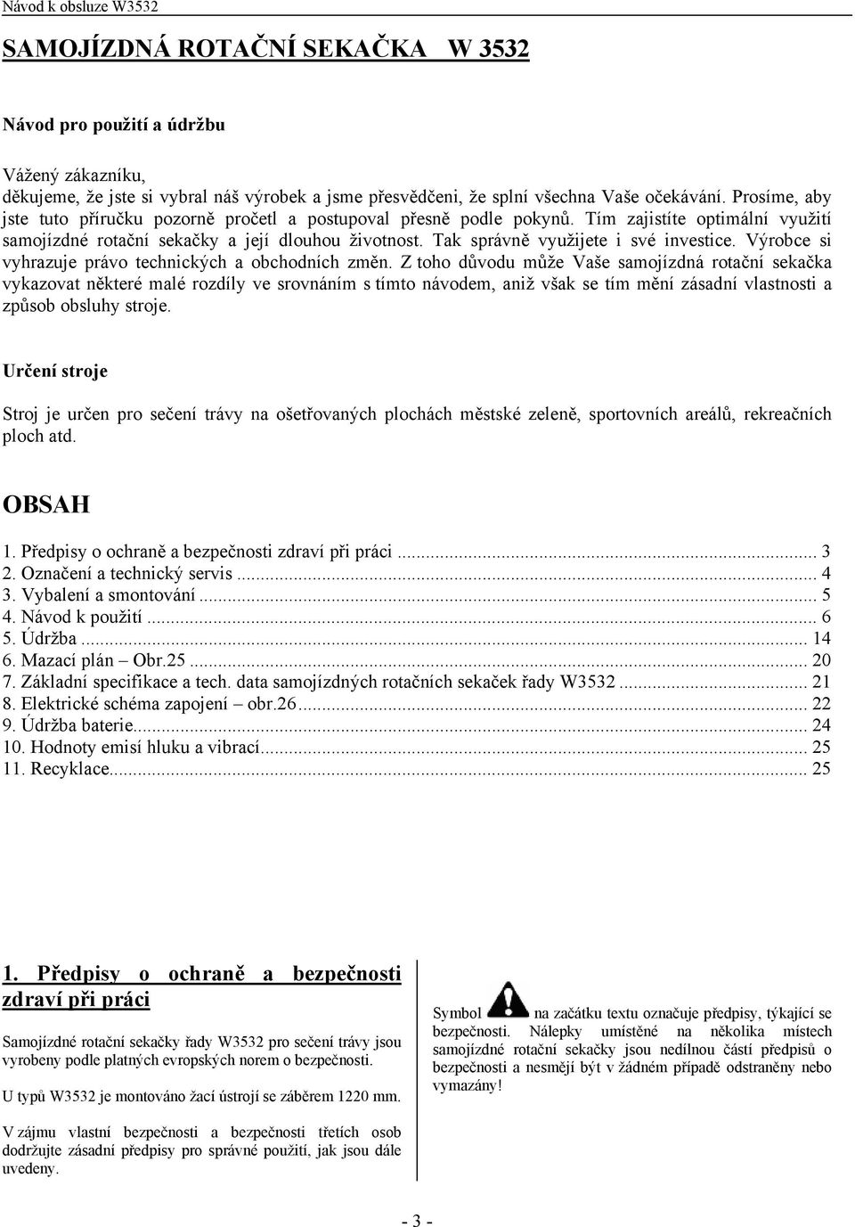 Tak správně využijete i své investice. Výrobce si vyhrazuje právo technických a obchodních změn.