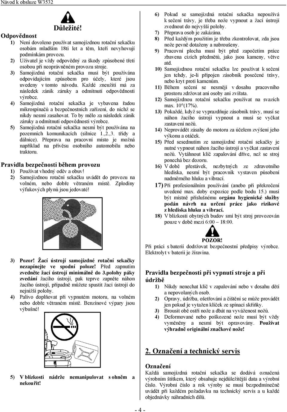 3) Samojízdná rotační sekačka musí být používána odpovídajícím způsobem pro účely, které jsou uvedeny v tomto návodu. Každé zneužití má za následek zánik záruky a odmítnutí odpovědnosti výrobce.