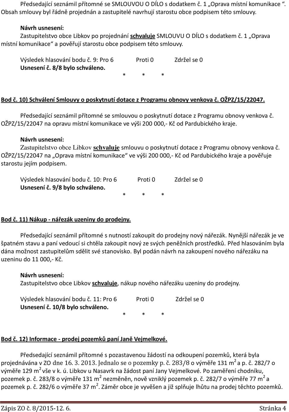 9: Pro 6 Proti 0 Zdržel se 0 Usnesení č. 8/8 bylo schváleno. Bod č. 10) Schválení Smlouvy o poskytnutí dotace z Programu obnovy venkova č. OŽPZ/15/22047.