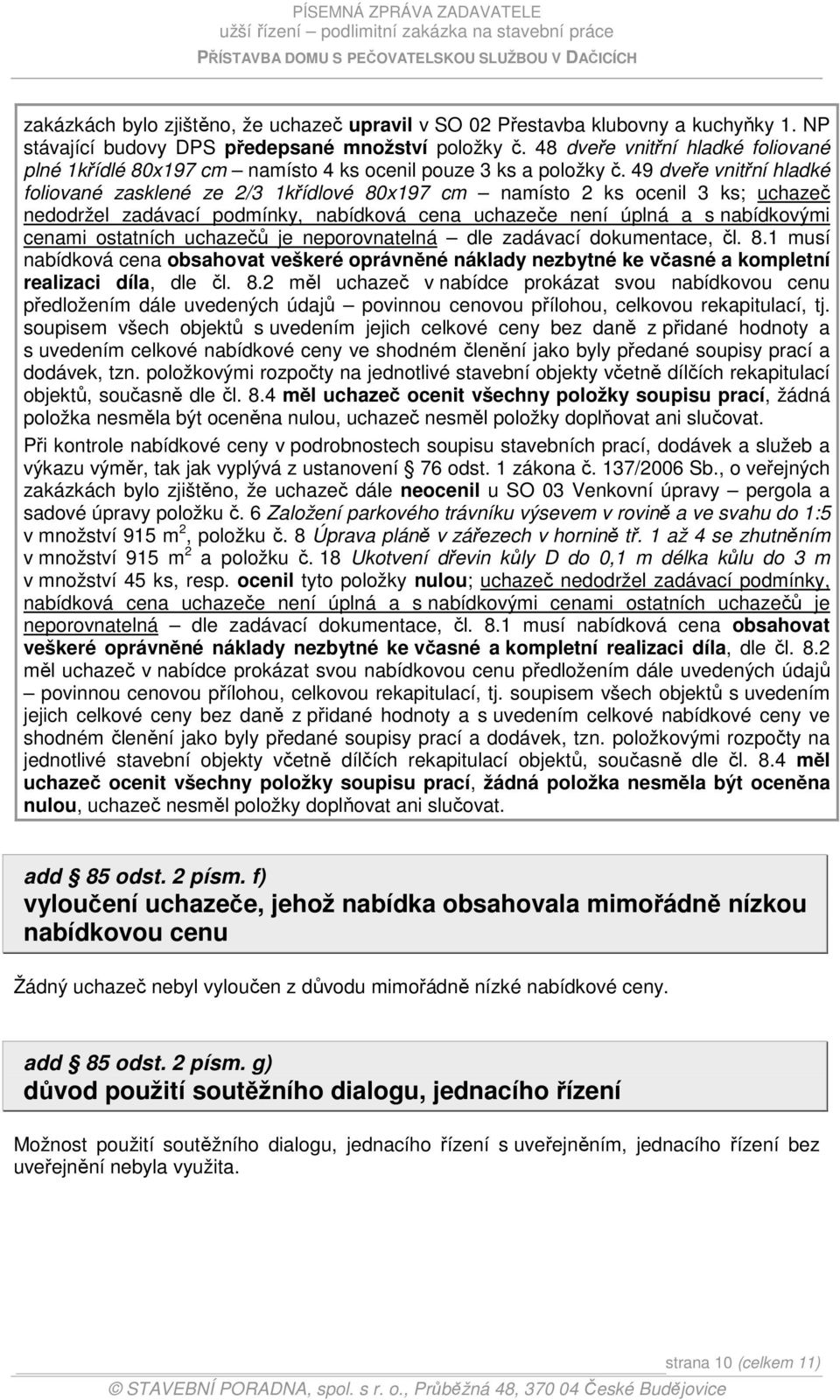 49 dveře vnitřní hladké foliované zasklené ze 2/3 1křídlové 80x197 cm namísto 2 ks ocenil 3 ks; uchazeč nedodržel zadávací podmínky, nabídková cena uchazeče není úplná a s nabídkovými cenami