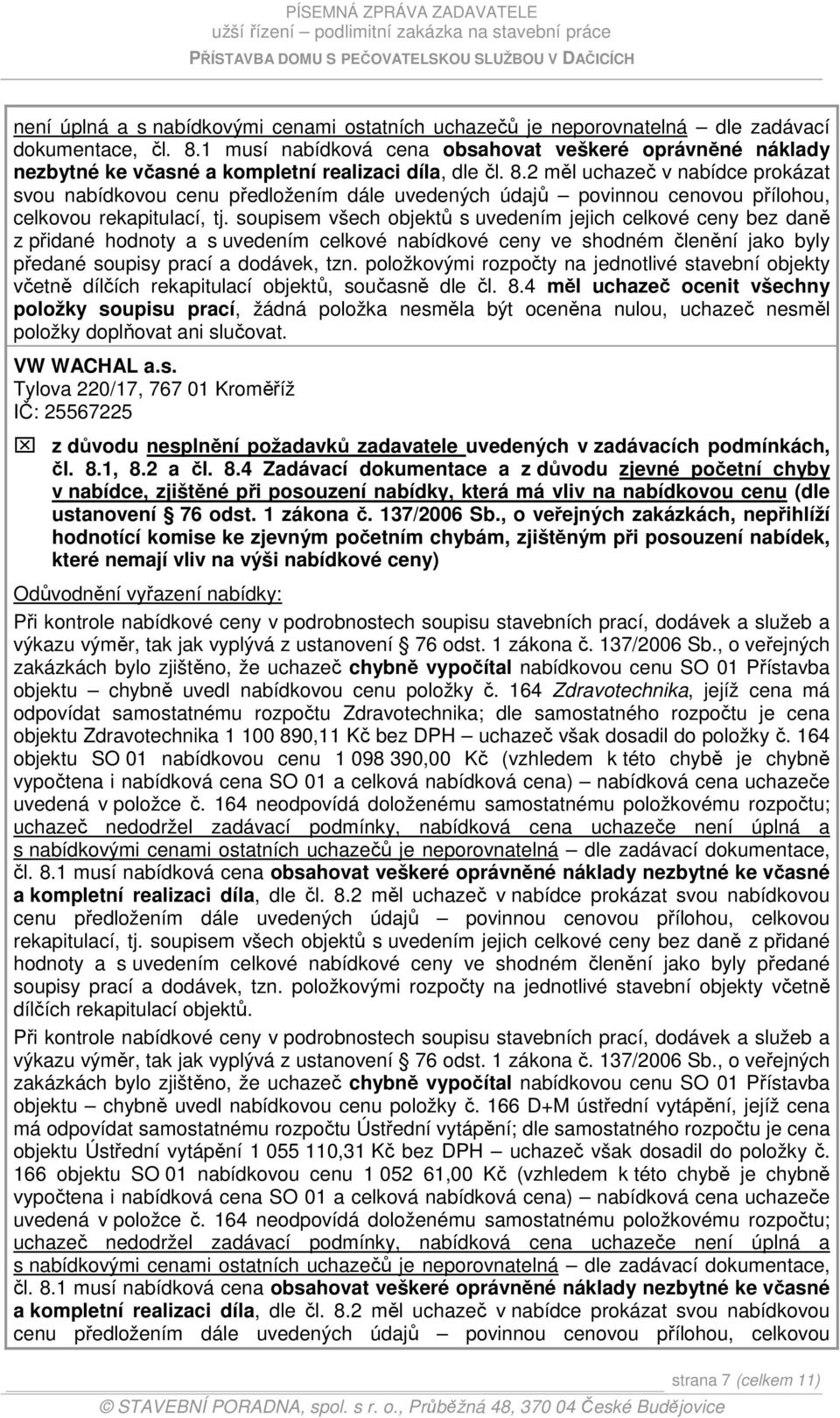 2 měl uchazeč v nabídce prokázat svou nabídkovou cenu předložením dále uvedených údajů povinnou cenovou přílohou, celkovou rekapitulací, tj.