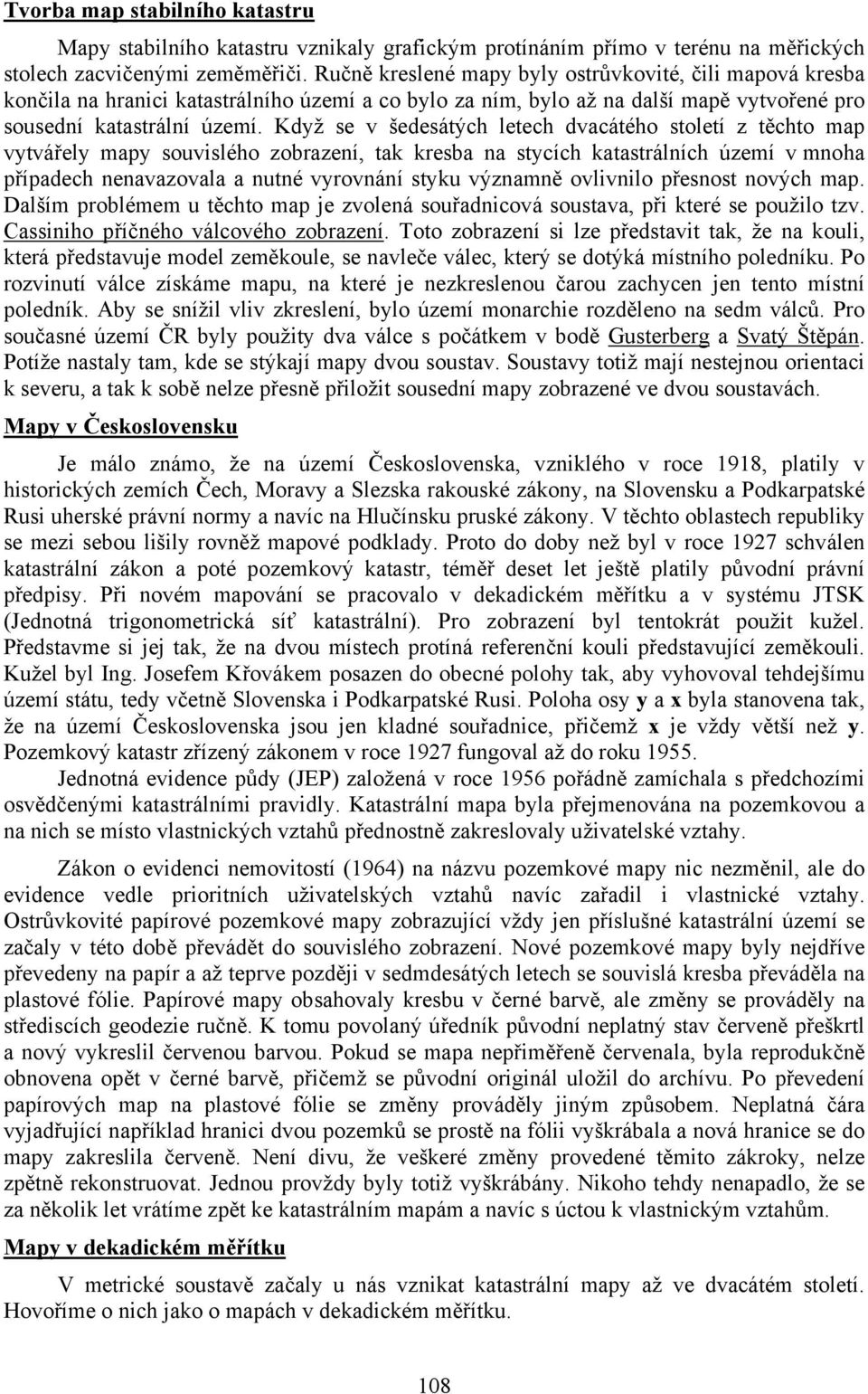 Když se v šedesátých letech dvacátého století z těchto map vytvářely mapy souvislého zobrazení, tak kresba na stycích katastrálních území v mnoha případech nenavazovala a nutné vyrovnání styku