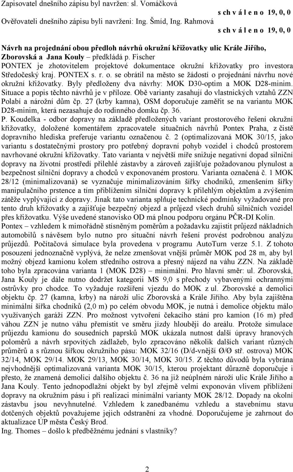 Fischer PONTEX je zhotovitelem projektové dokumentace okružní křižovatky pro investora Středočeský kraj. PONTEX s. r. o. se obrátil na město se žádostí o projednání návrhu nové okružní křižovatky.