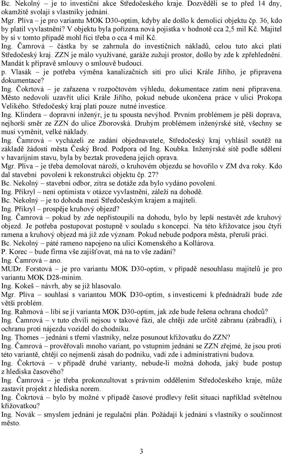 Majitel by si v tomto případě mohl říci třeba o cca 4 mil Kč. Ing. Čamrová částka by se zahrnula do investičních nákladů, celou tuto akci platí Středočeský kraj.