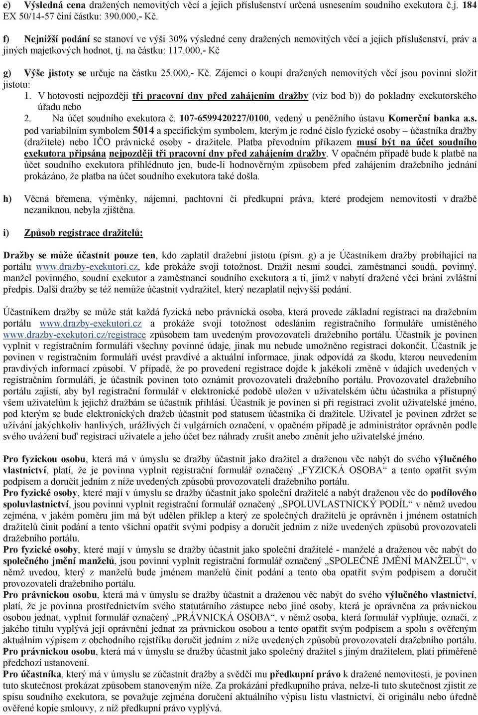 000,- K g) Výše jistoty se ur uje na ástku 25.000,- K. Zájemci o koupi dražených nemovitých v cí jsou povinni složit jistotu: 1.