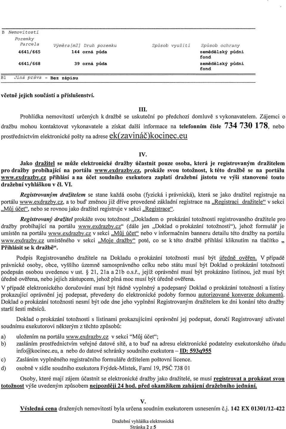 součástí a příslušenství. III. Prohlídka nemovitostí určených k dražbě se uskuteční po předchozí domluvě s vykonavatelem.