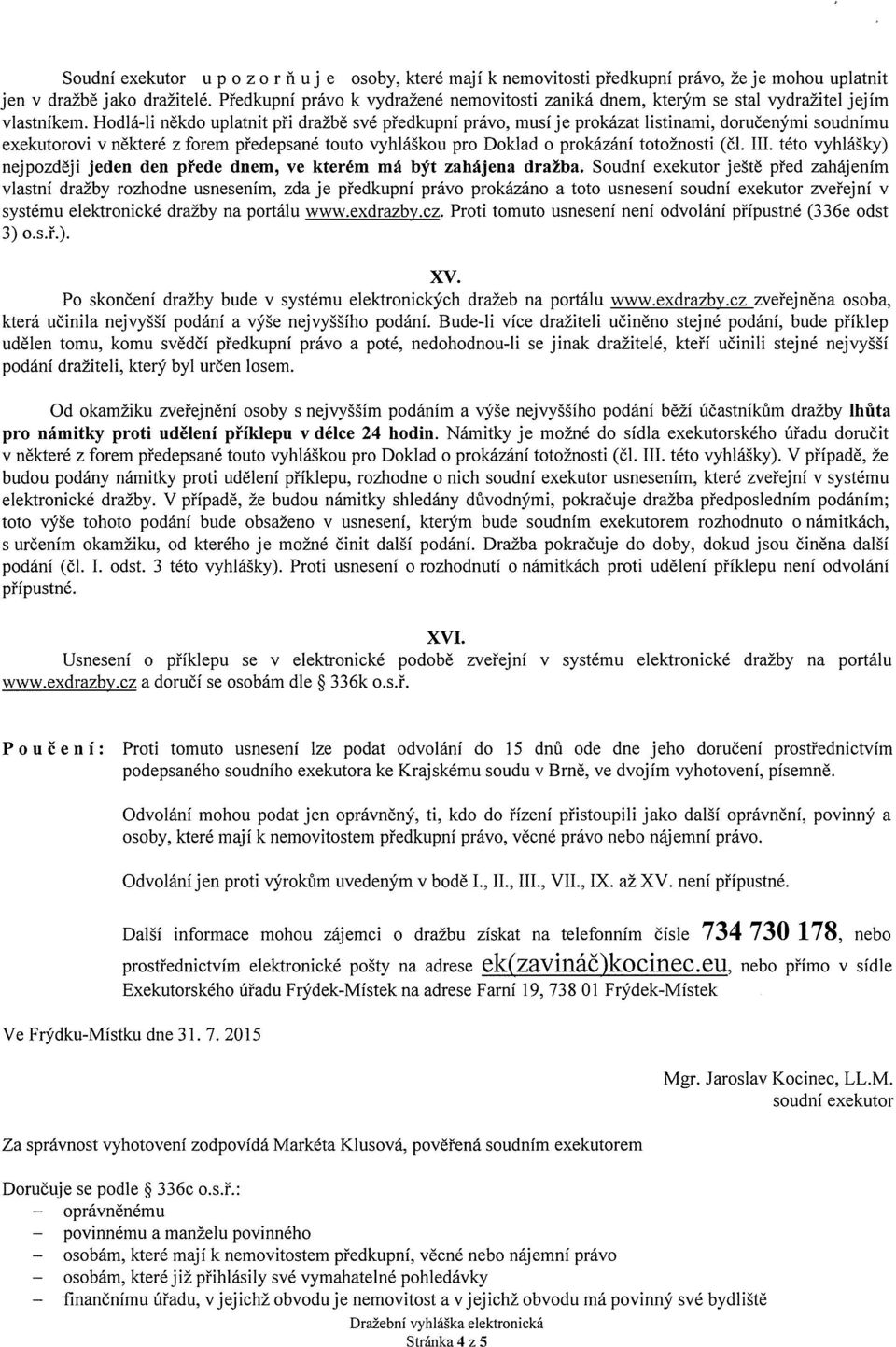 Hodlá-li někdo uplatnit při dražbě své předkupní právo, musí je prokázat listinami, doručenými soudnímu exekutorovi v některé z forem předepsané touto vyhláškou pro Doklad o prokázání totožnosti (Čl.