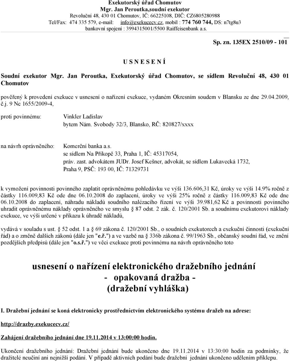 Jan Peroutka, Exekutorský úřad Chomutov, se sídlem Revoluční 48, 430 01 Chomutov pověřený k provedení exekuce v usnesení o nařízení exekuce, vydaném Okresním soudem v Blansku ze dne 29.04.2009, č.j.