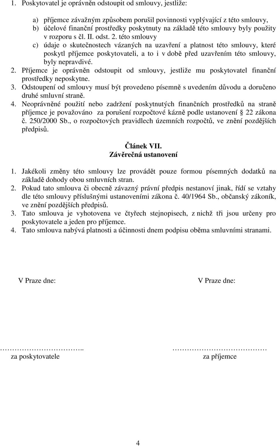 této smlouvy c) údaje o skutečnostech vázaných na uzavření a platnost této smlouvy, které poskytl příjemce poskytovateli, a to i v době před uzavřením této smlouvy, byly nepravdivé. 2.