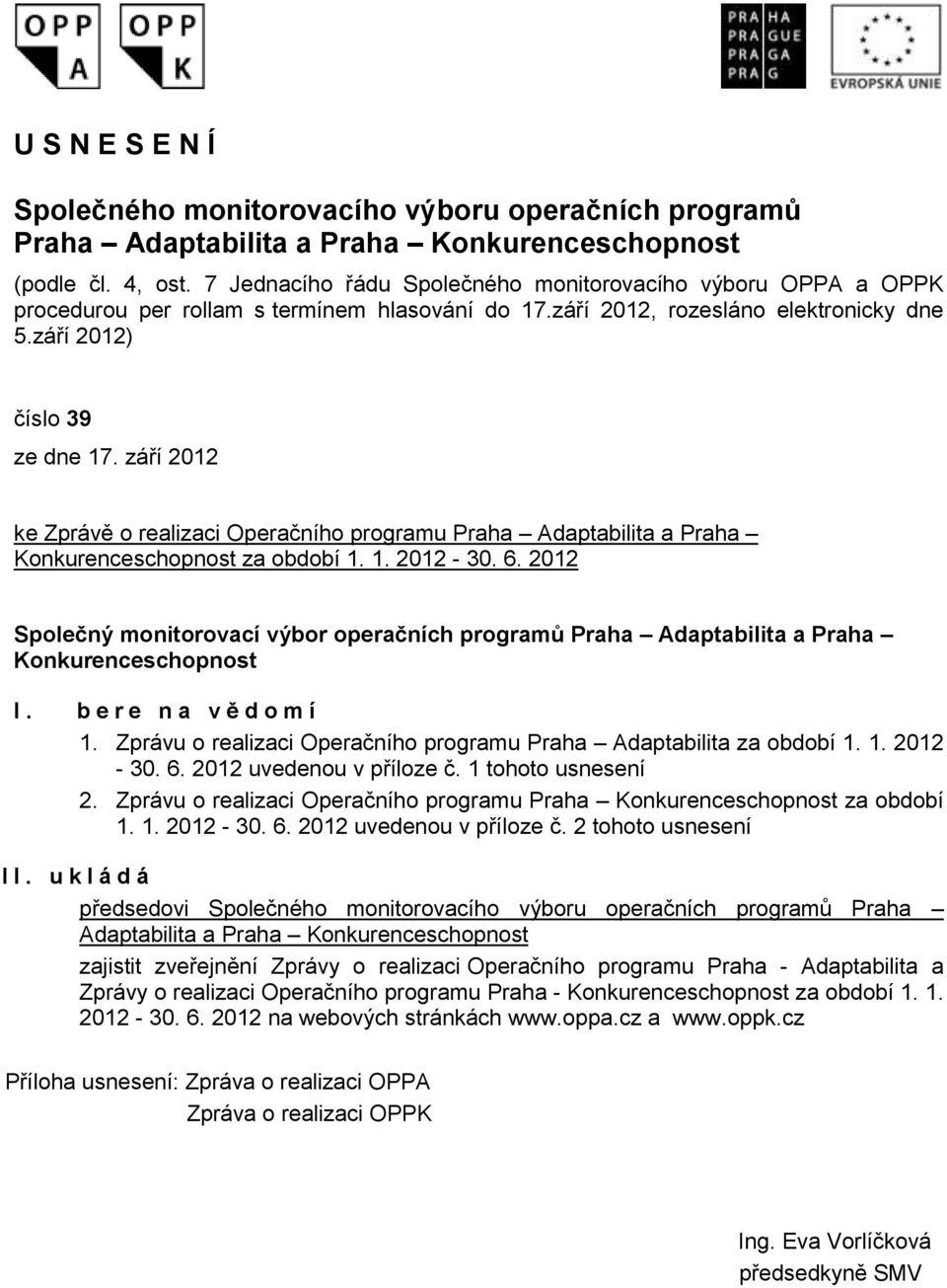 září 2012 ke Zprávě o realizaci Operačního programu a Praha Konkurenceschopnost za období 1. 1. 2012-30. 6. 2012 Společný monitorovací výbor operačních programů a Praha Konkurenceschopnost I.