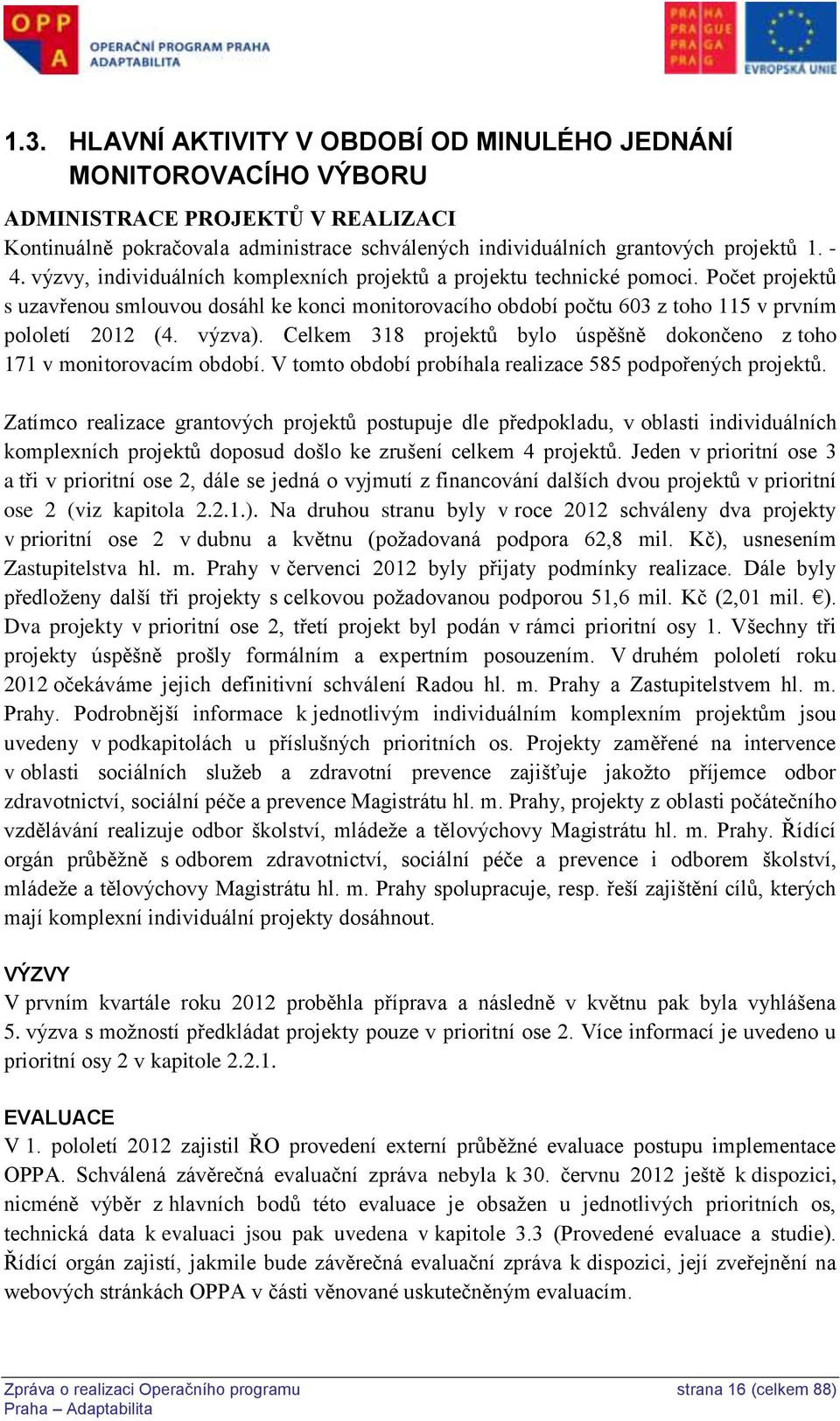 výzva). Celkem 318 projektů bylo úspěšně dokončeno z toho 171 v monitorovacím období. V tomto období probíhala realizace 585 podpořených projektů.