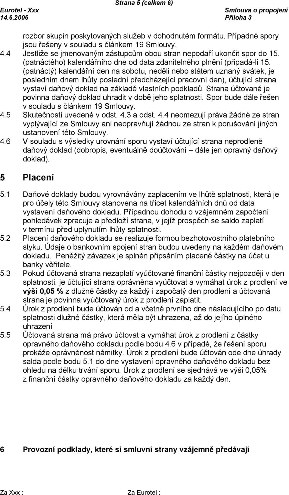 (patnáctý) kalendářní den na sobotu, neděli nebo státem uznaný svátek, je posledním dnem lhůty poslední předcházející pracovní den), účtující strana vystaví daňový doklad na základě vlastních