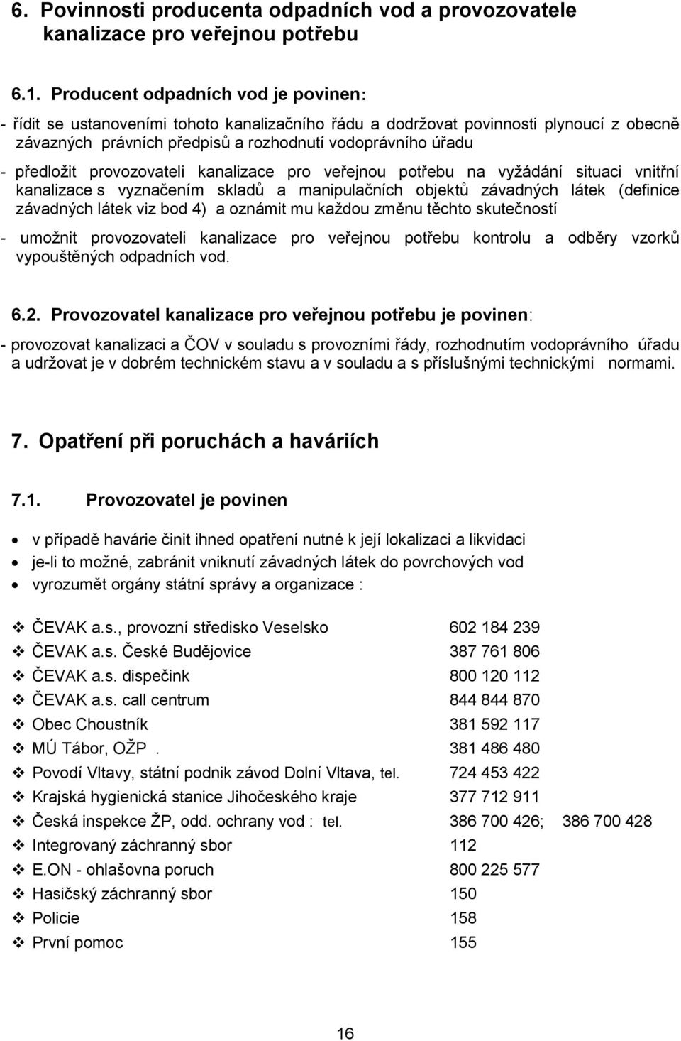 provozovateli kanalizace pro veřejnou potřebu na vyžádání situaci vnitřní kanalizace s vyznačením skladů a manipulačních objektů závadných látek (definice závadných látek viz bod 4) a oznámit mu