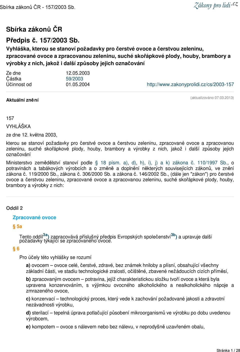 jejich označování Ze dne 12.05.2003 Částka 59/2003 Účinnost od 01.05.2004 http://www.zakonyprolidi.cz/cs/2003-157 Aktuální znění (aktualizováno 07.03.2013) 157 VYHLÁŠKA ze dne 12.