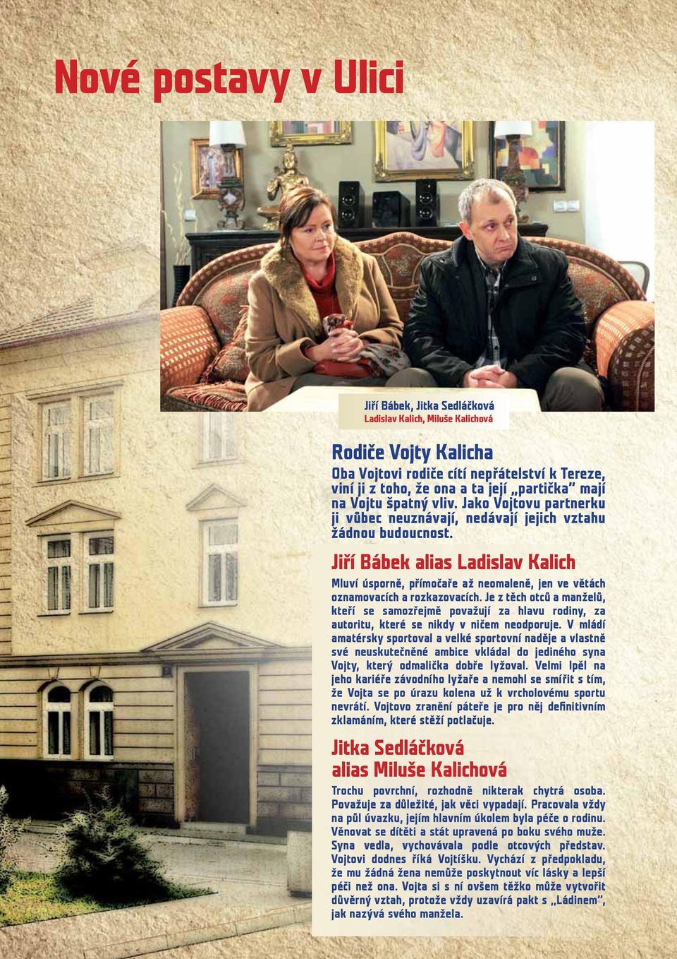 Jiří Bábek alias Ladislav Kalich Mluví úsporně, přímočaře až neomaleně, jen ve větách oznamovacích a rozkazovacích.