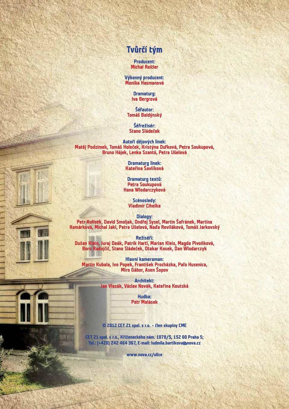 Cihelka Dialogy: Petr Kulísek, David Smoljak, Ondřej Sysel, Martin Šafránek, Martina Komárková, Michal Jakl, Petra Ušelová, Naďa Reviláková, Tomáš Jarkovský Režiséři: Dušan Klein, Juraj Deák, Patrik