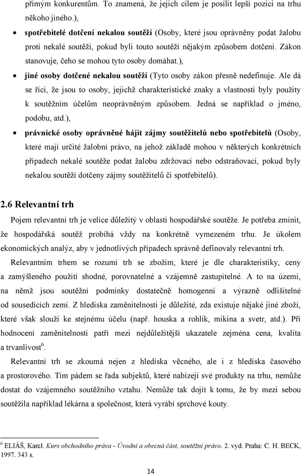 Zákon stanovuje, čeho se mohou tyto osoby domáhat.), jiné osoby dotčené nekalou soutěží (Tyto osoby zákon přesně nedefinuje.