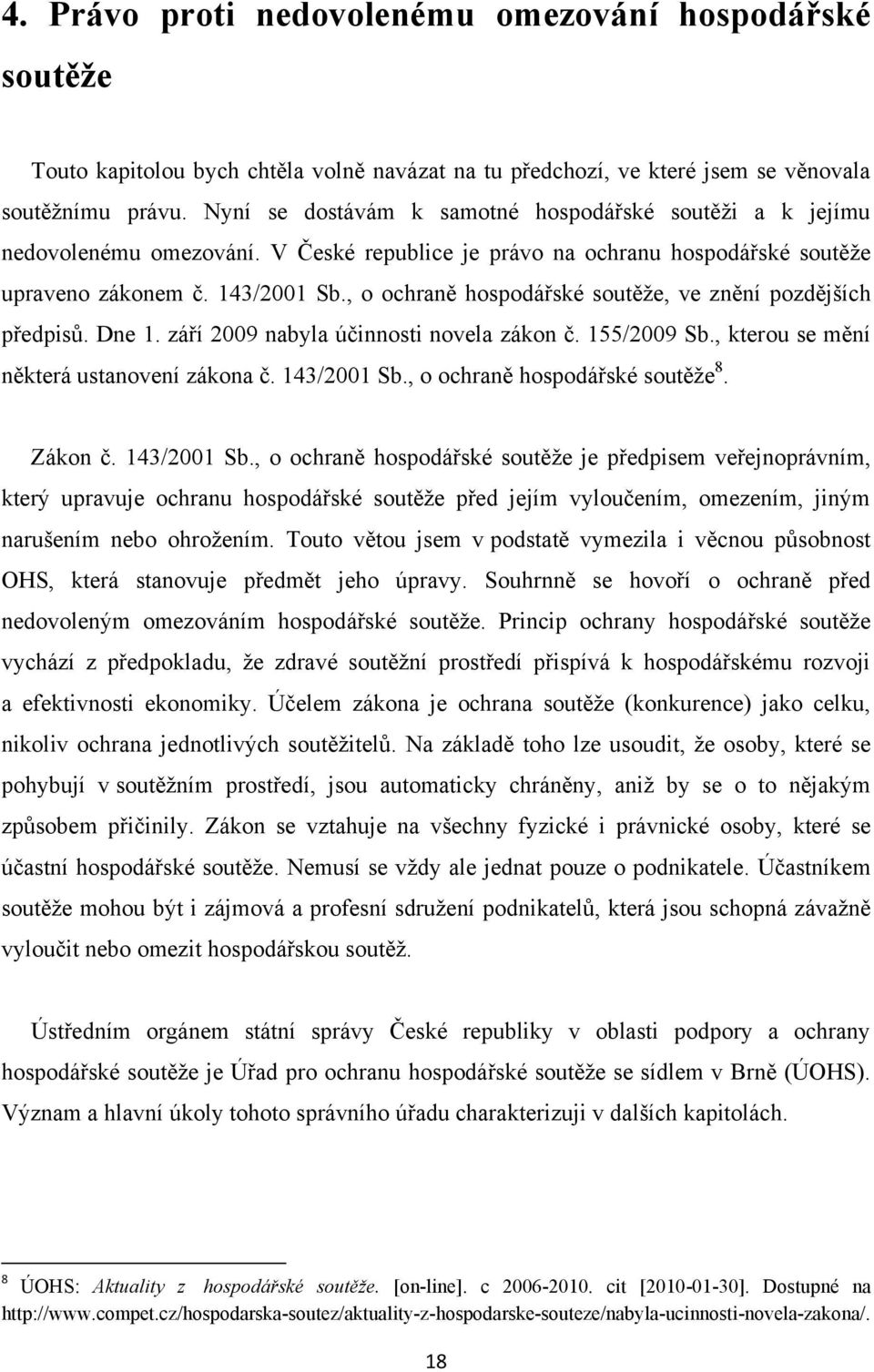 , o ochraně hospodářské soutěţe, ve znění pozdějších předpisů. Dne 1. září 2009 nabyla účinnosti novela zákon č. 155/2009 Sb., kterou se mění některá ustanovení zákona č. 143/2001 Sb.