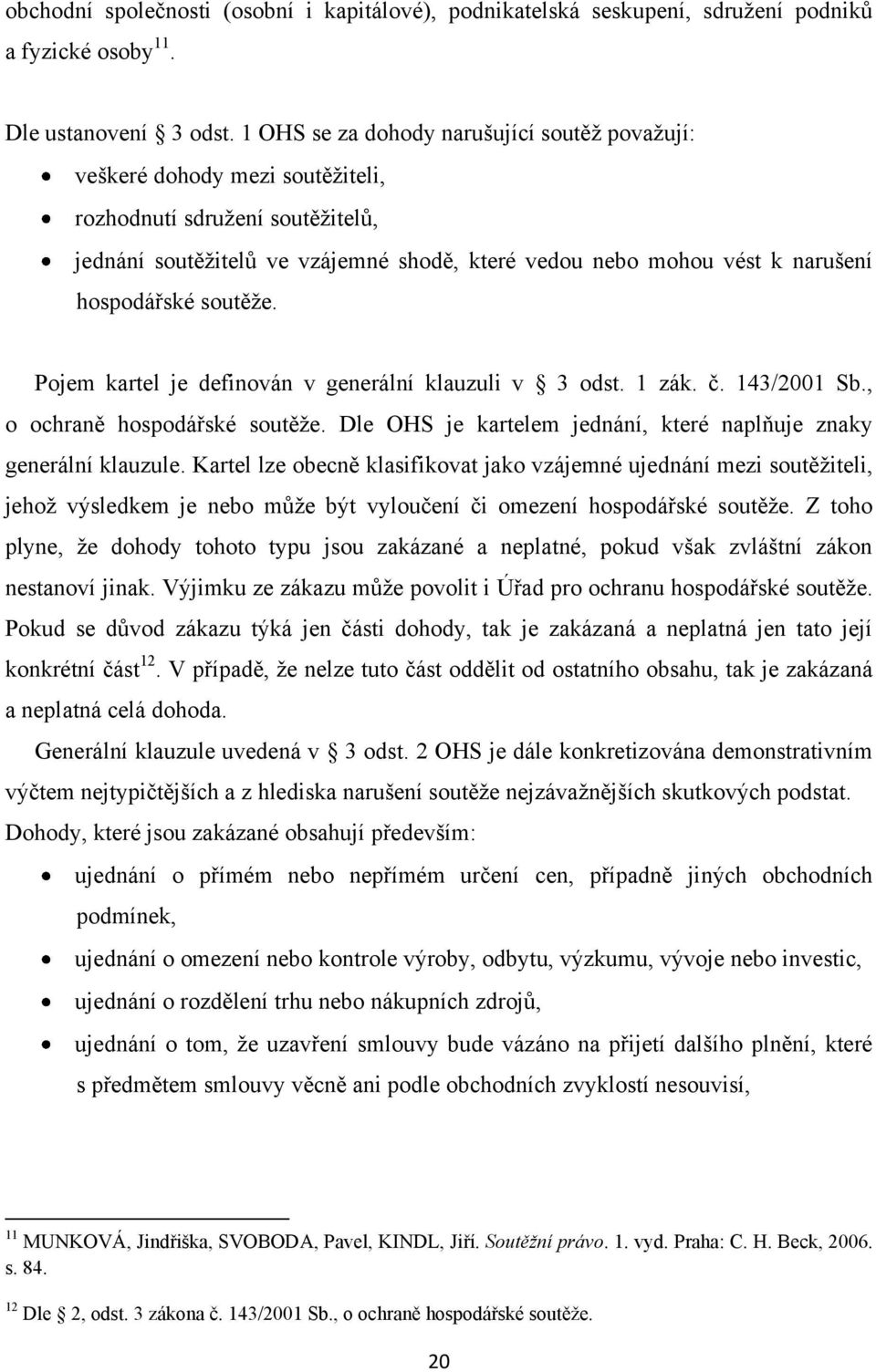 hospodářské soutěţe. Pojem kartel je definován v generální klauzuli v 3 odst. 1 zák. č. 143/2001 Sb., o ochraně hospodářské soutěţe.