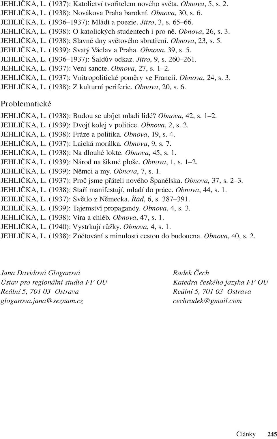 Obnova, 39, s. 5. JEHLIČKA, L. (1936 1937): Šaldův odkaz. Jitro, 9, s. 260 261. JEHLIČKA, L. (1937): Veni sancte. Obnova, 27, s. 1 2. JEHLIČKA, L. (1937): Vnitropolitické poměry ve Francii.