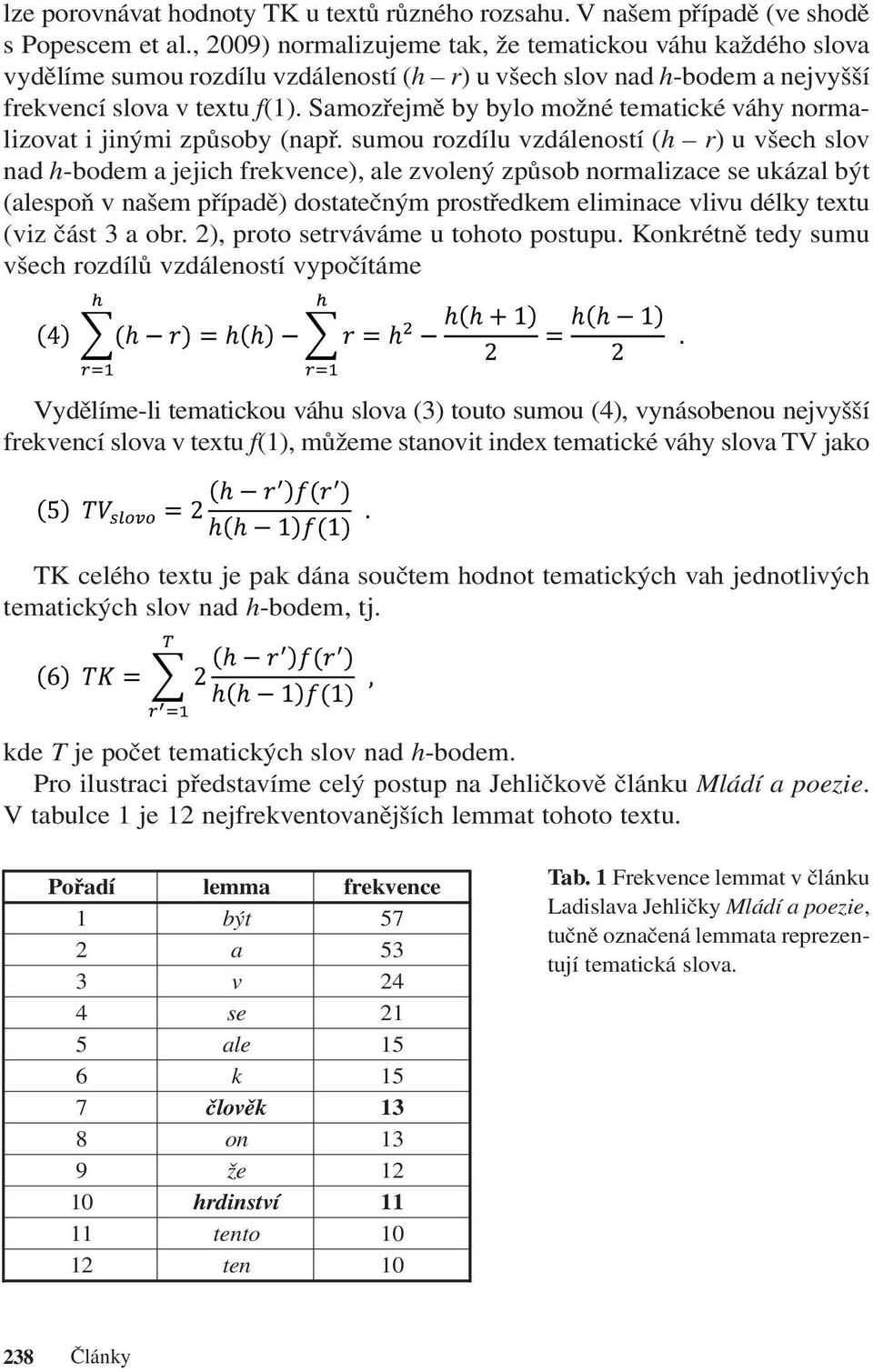 Samozřejmě by bylo možné tematické váhy normalizovat i jinými způsoby (např.