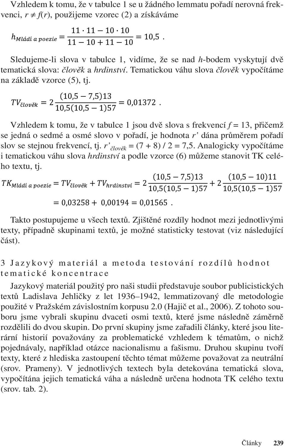 Vzhledem k tomu, že v tabulce 1 jsou dvě slova s frekvencí f = 13, přičemž se jedná o sedmé a osmé slovo v pořadí, je hodnota r dána průměrem pořadí slov se stejnou frekvencí, tj.