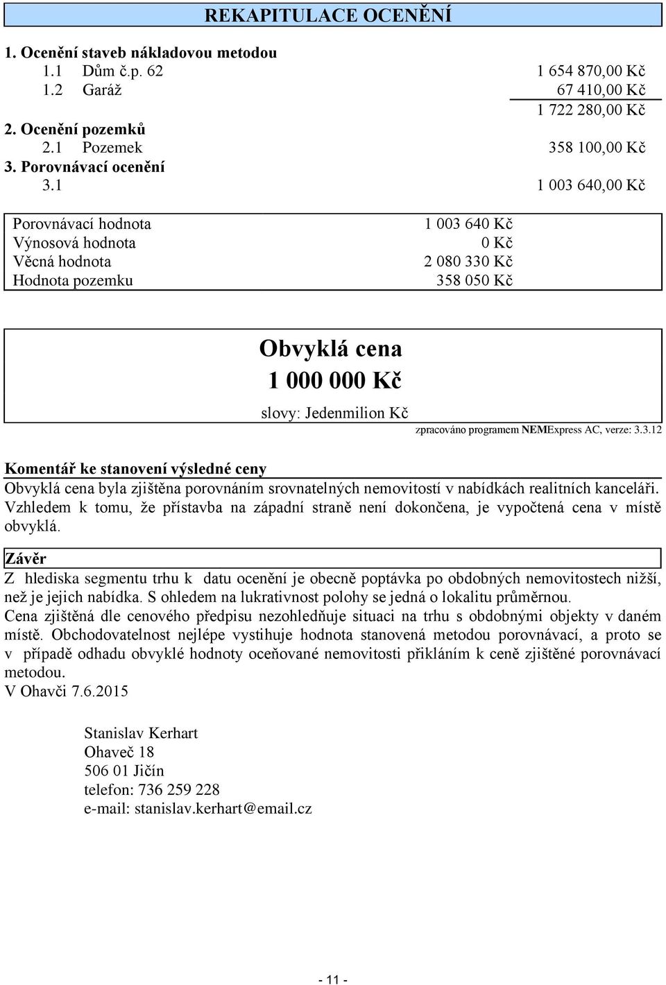 NEMExpress AC, verze: 3.3.12 Komentář ke stanovení výsledné ceny Obvyklá cena byla zjištěna porovnáním srovnatelných nemovitostí v nabídkách realitních kanceláři.