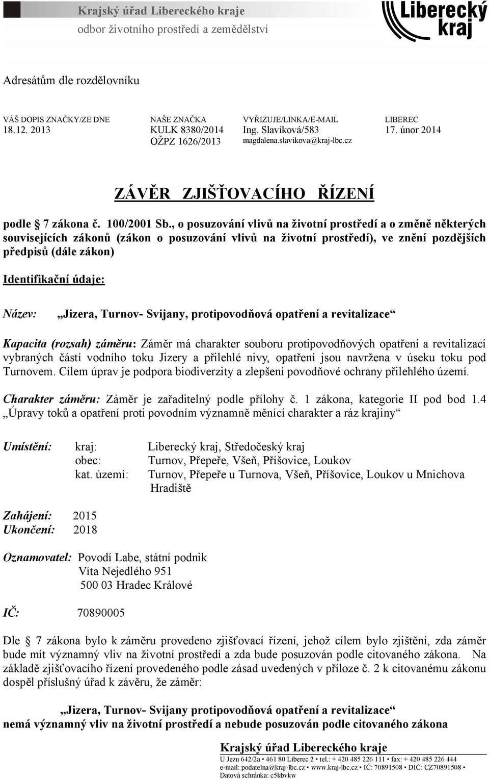 , o posuzování vlivů na životní prostředí a o změně některých souvisejících zákonů (zákon o posuzování vlivů na životní prostředí), ve znění pozdějších předpisů (dále zákon) Identifikační údaje: