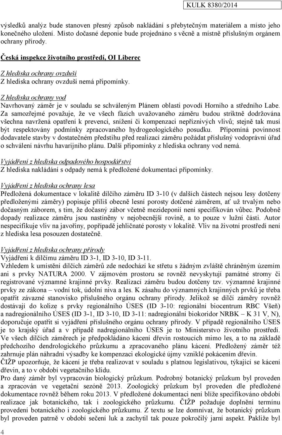 Česká inspekce životního prostředí, OI Liberec Z hlediska ochrany ovzduší Z hlediska ochrany ovzduší nemá připomínky.