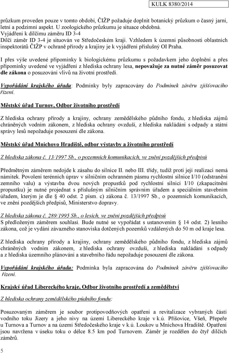 Vzhledem k územní působnosti oblastních inspektorátů ČIŽP v ochraně přírody a krajiny je k vyjádření příslušný OI Praha.