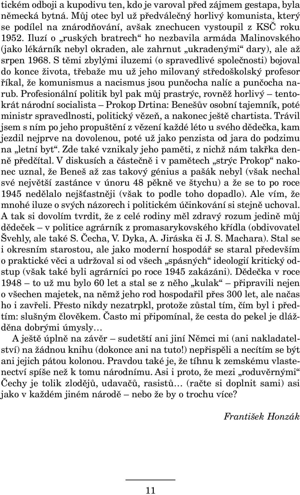 Iluzí o ruských bratrech ho nezbavila armáda Malinovského (jako lékárník nebyl okraden, ale zahrnut ukradenými dary), ale až srpen 1968.