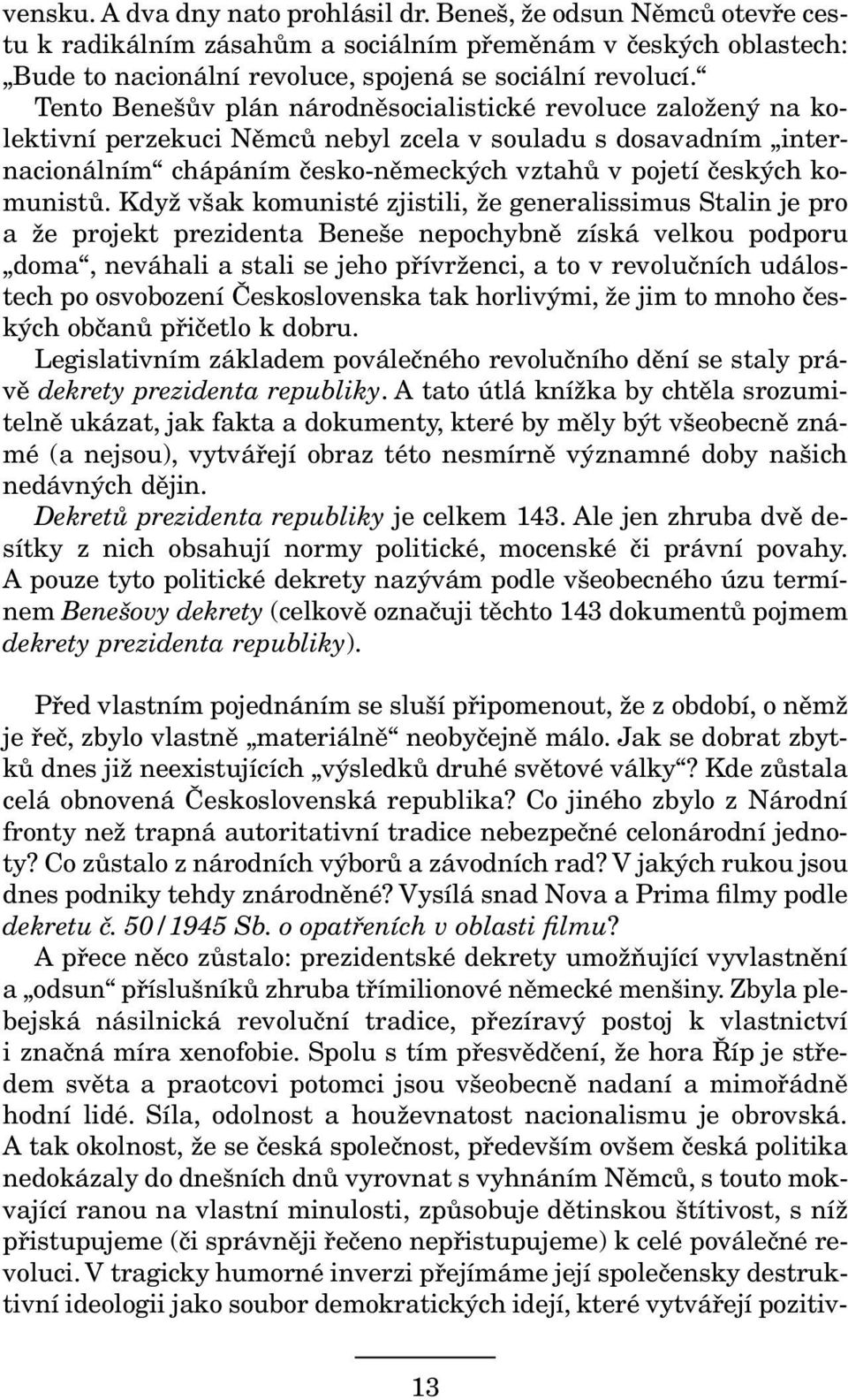 Když však komunisté zjistili, že generalissimus Stalin je pro a že projekt prezidenta Beneše nepochybně získá velkou podporu doma, neváhali a stali se jeho přívrženci, a to v revolučních událostech