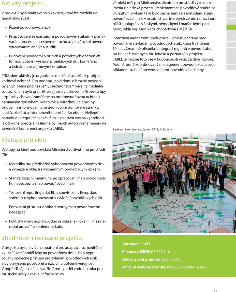skupinami. Příkladem aktivity je organizace mediální soutěže k protipovodňové ochraně. Pro podporu povědomí o hrozbě povodni byla vyhlášena pod názvem Všechno teče? veřejná mediální soutěž.
