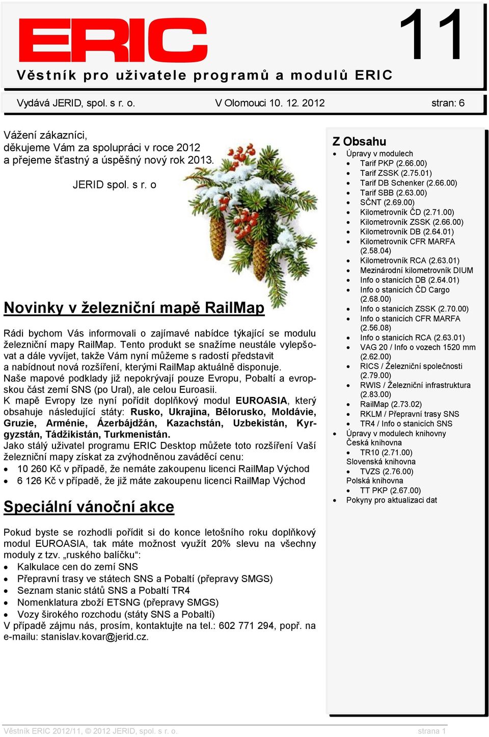 o Novinky v železniční mapě RailMap Rádi bychom Vás informovali o zajímavé nabídce týkající se modulu železniční mapy RailMap.