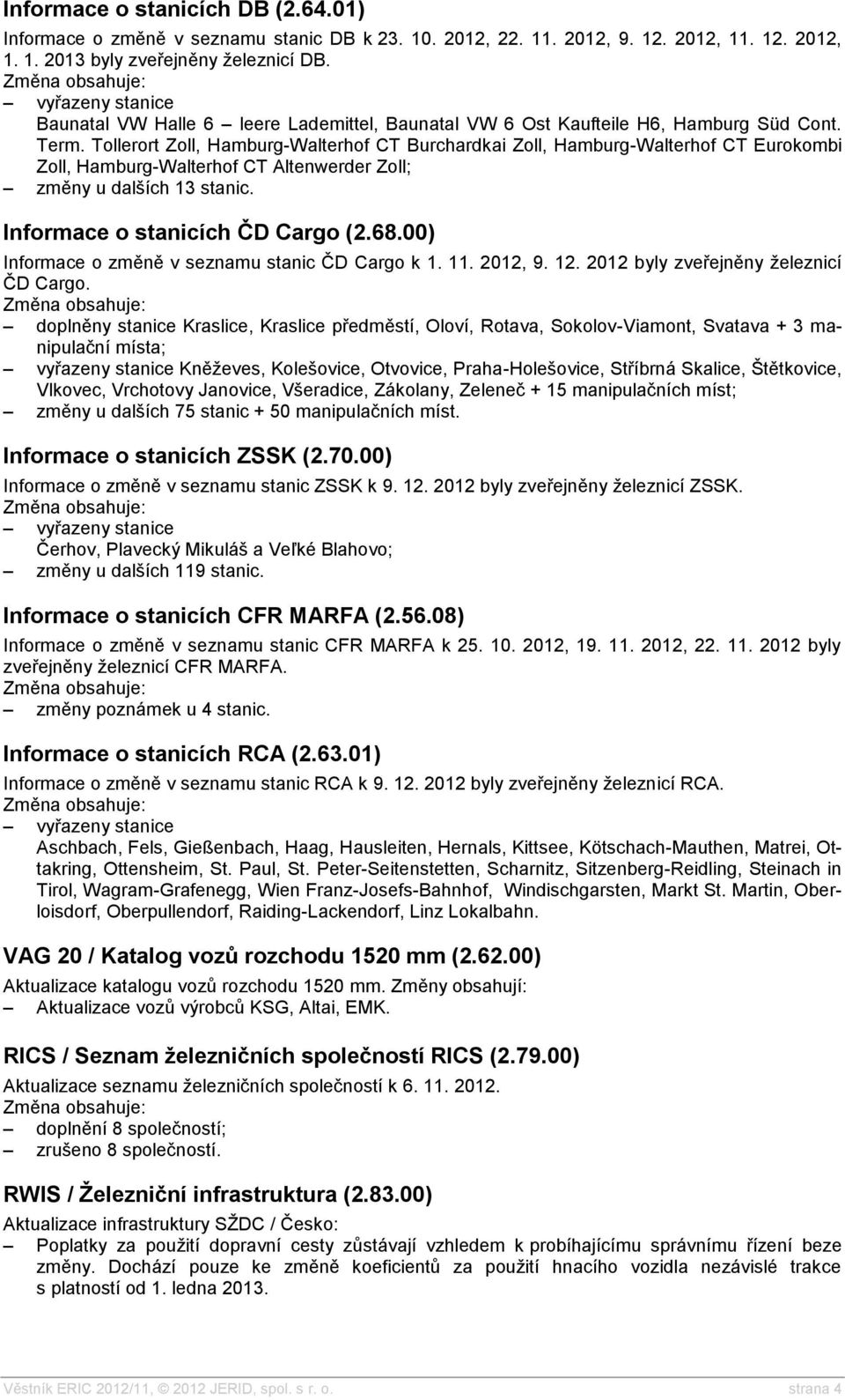 Tollerort Zoll, Hamburg-Walterhof CT Burchardkai Zoll, Hamburg-Walterhof CT Eurokombi Zoll, Hamburg-Walterhof CT Altenwerder Zoll; změny u dalších 13 stanic. Informace o stanicích ČD Cargo (2.68.