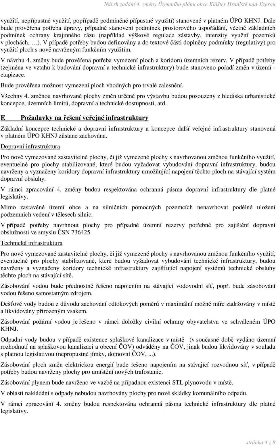 pozemků v plochách, ). V případě potřeby budou definovány a do textové části doplněny podmínky (regulativy) pro využití ploch s nově navrženým funkčním využitím. V návrhu 4.