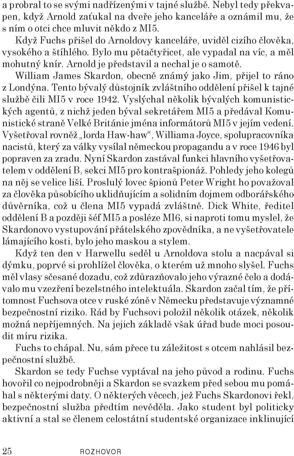 William James Skardon, obecně známý jako Jim, přijel to ráno z Londýna. Tento bývalý důstojník zvláštního oddělení přišel k tajné službě čili MI5 v roce 1942.