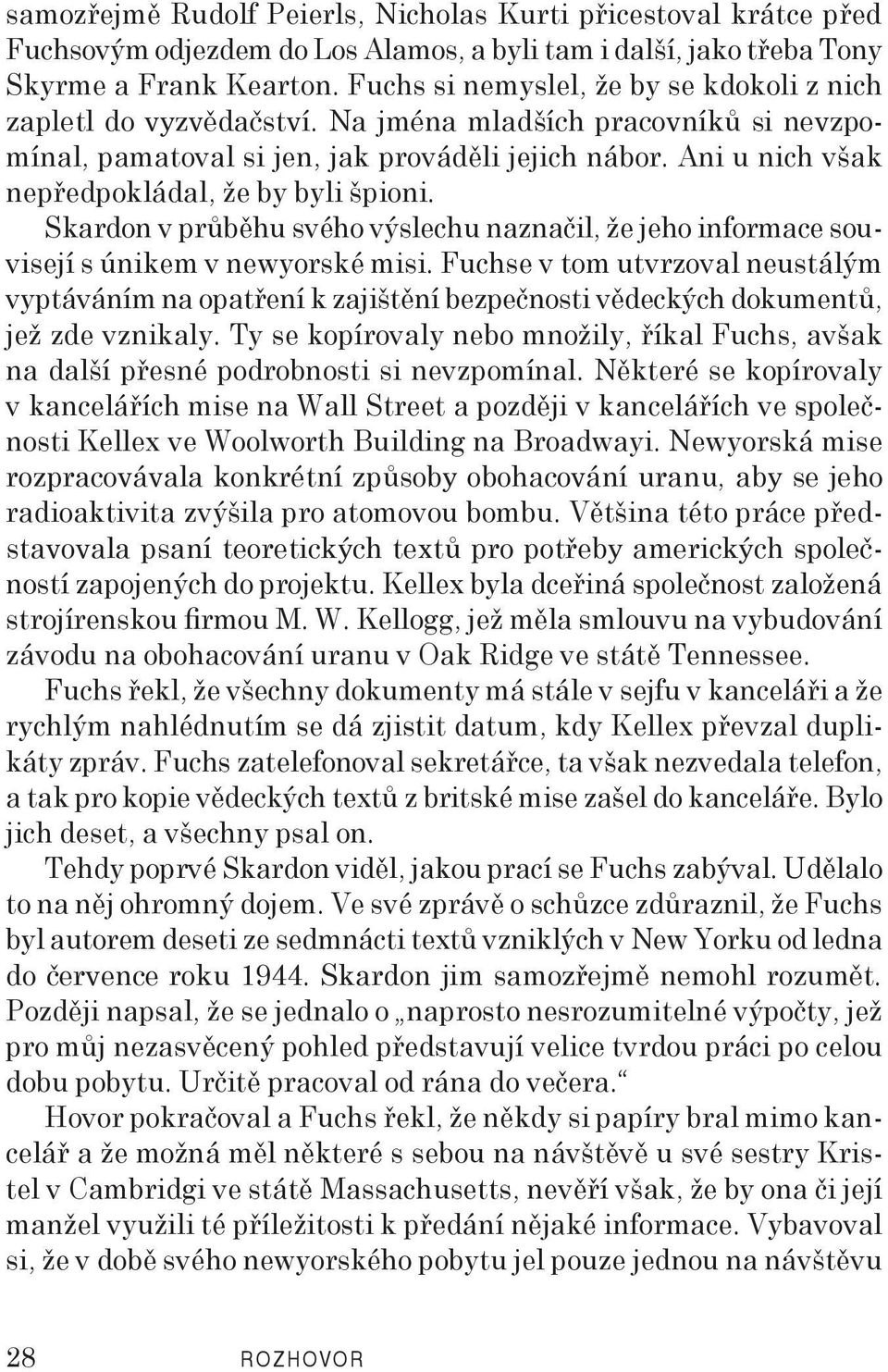Ani u nich však nepředpokládal, že by byli špioni. Skardon v průběhu svého výslechu naznačil, že jeho informace souvisejí s únikem v newyorské misi.