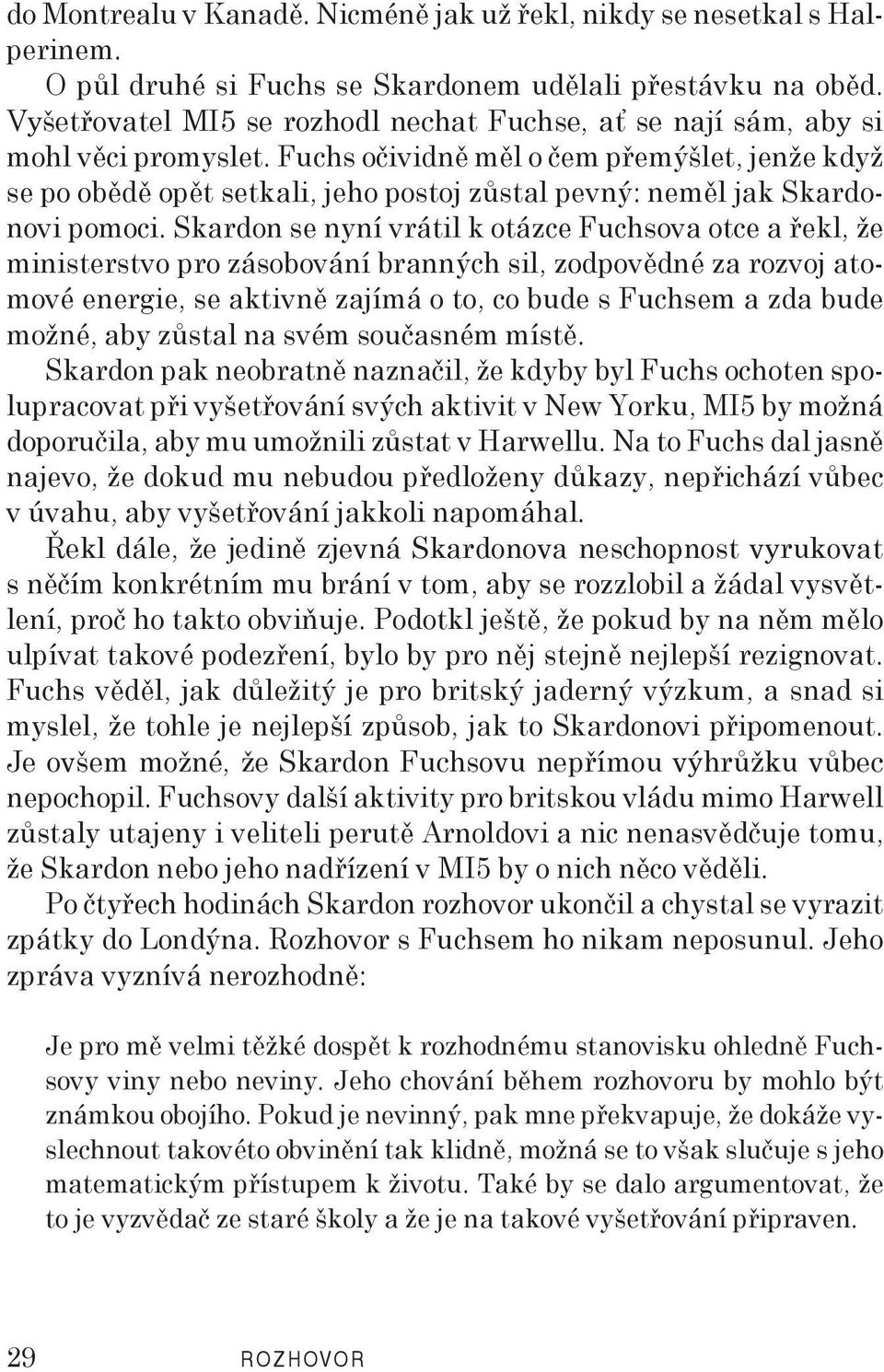 Fuchs očividně měl o čem přemýšlet, jenže když se po obědě opět setkali, jeho postoj zůstal pevný: neměl jak Skardonovi pomoci.