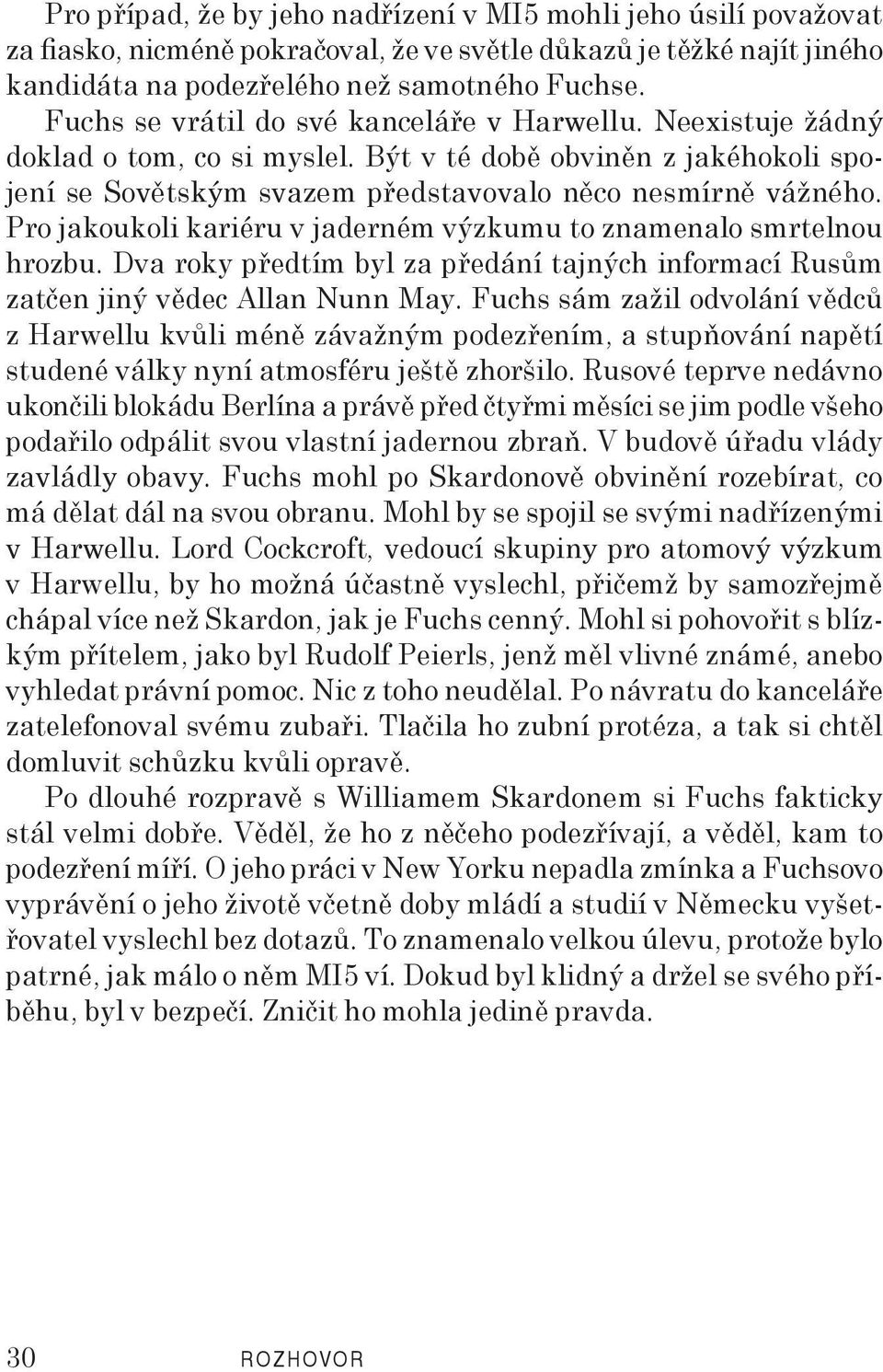 Pro jakoukoli kariéru v jaderném výzkumu to znamenalo smrtelnou hrozbu. Dva roky předtím byl za předání tajných informací Rusům zatčen jiný vědec Allan Nunn May.