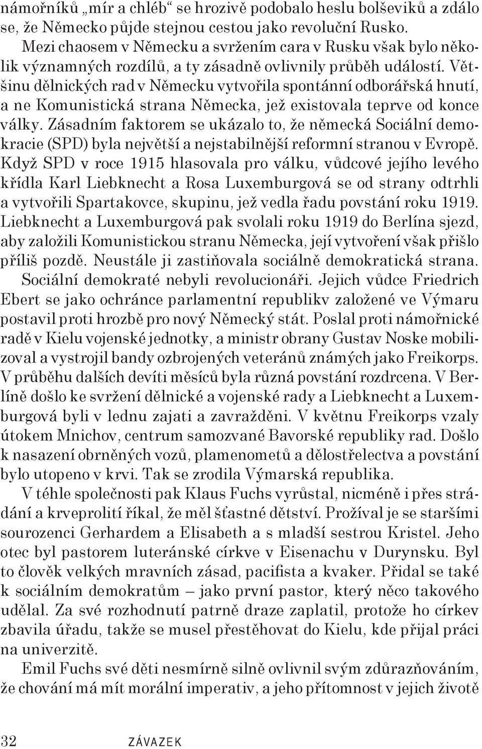 Většinu dělnických rad v Německu vytvořila spontánní odborářská hnutí, a ne Komunistická strana Německa, jež existovala teprve od konce války.