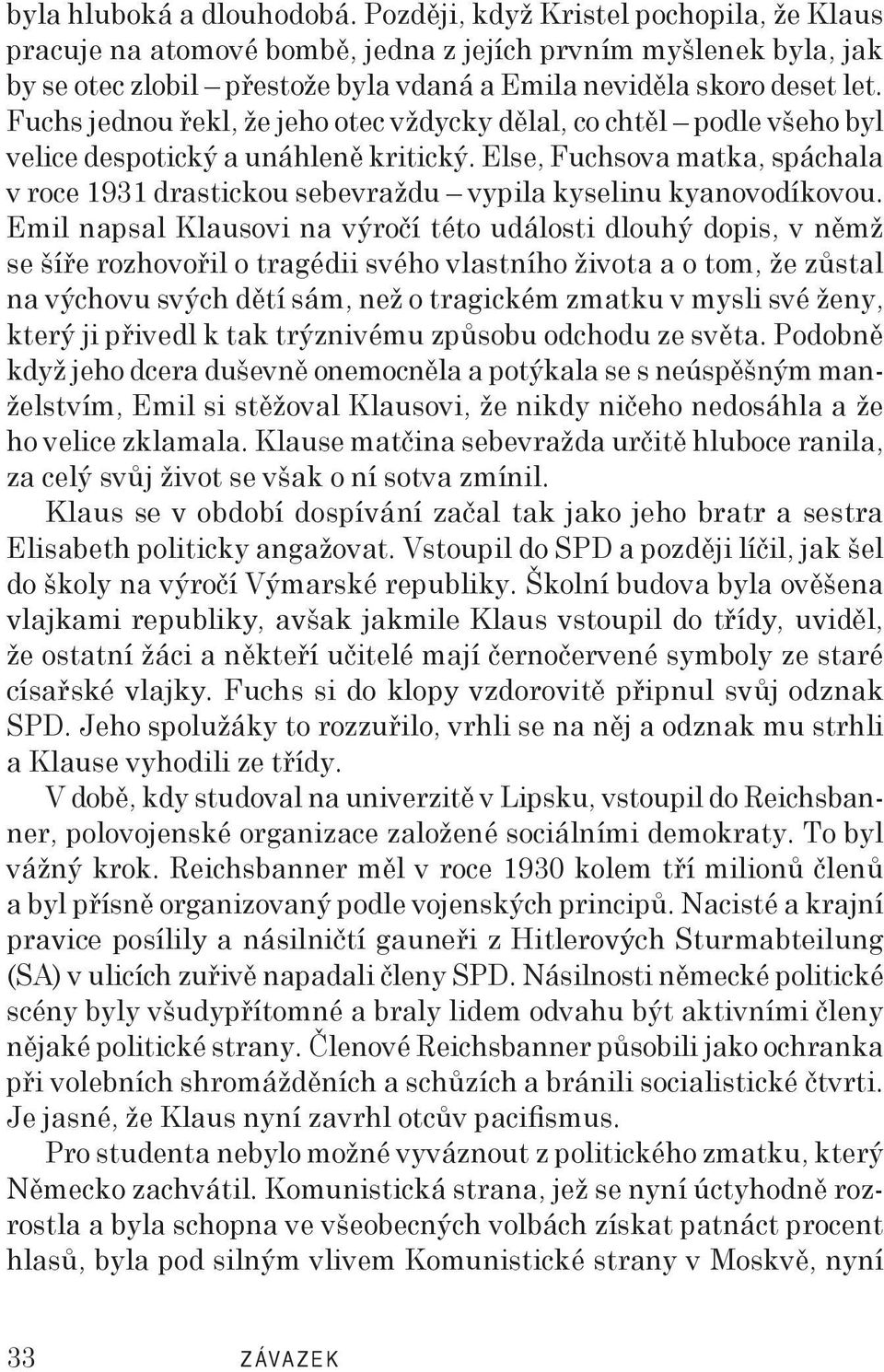 Fuchs jednou řekl, že jeho otec vždycky dělal, co chtěl podle všeho byl velice despotický a unáhleně kritický.